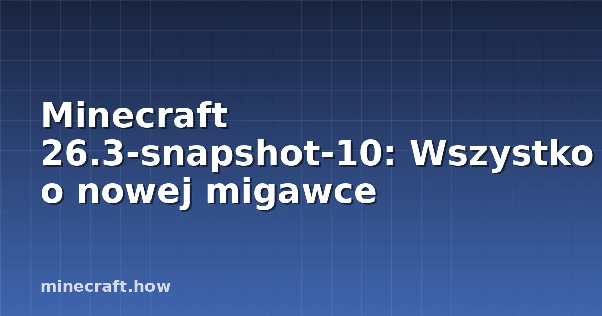 Minecraft 26.3-snapshot-10: Wszystko o nowej migawce