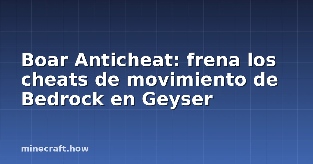 Boar Anticheat: frena los cheats de movimiento de Bedrock en Geyser