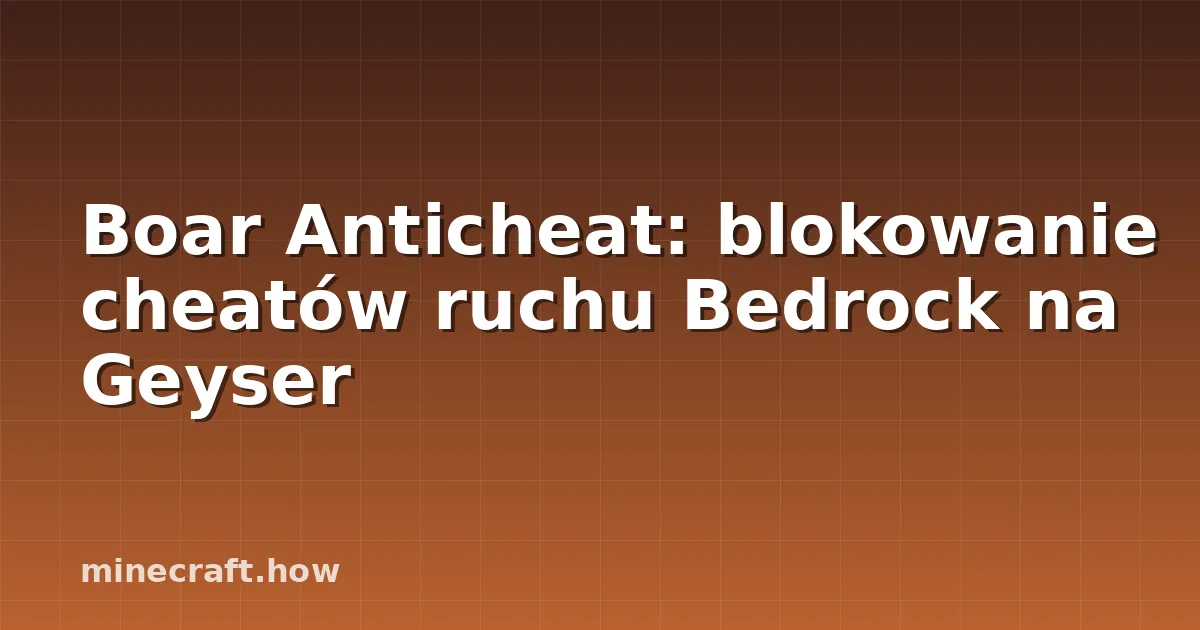 Boar Anticheat: blokowanie cheatów ruchu Bedrock na Geyser