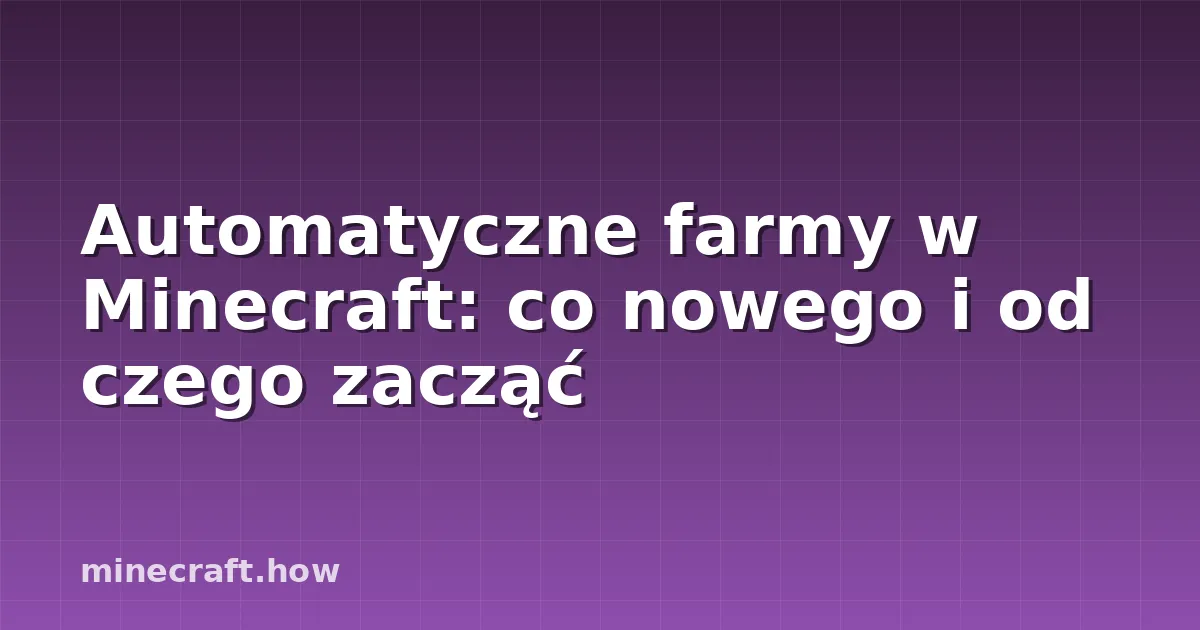 Automatyczne farmy w Minecraft: co nowego i od czego zacząć