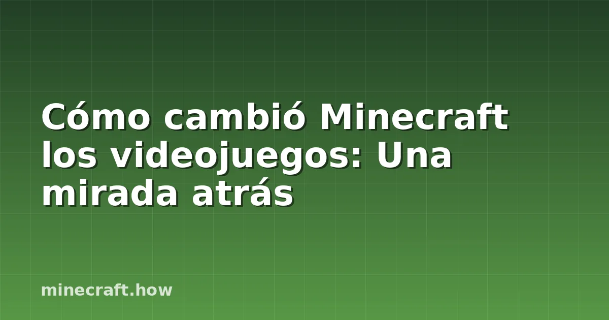 Cómo cambió Minecraft los videojuegos: Una mirada atrás