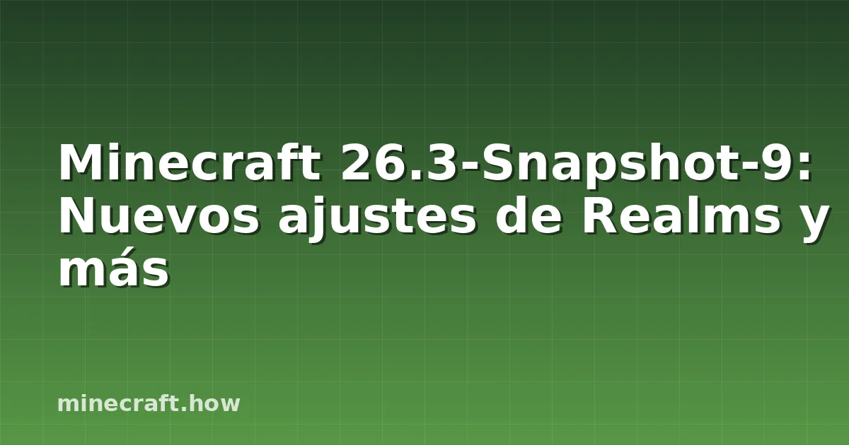 Minecraft 26.3-Snapshot-9: Nuevos ajustes de Realms y más