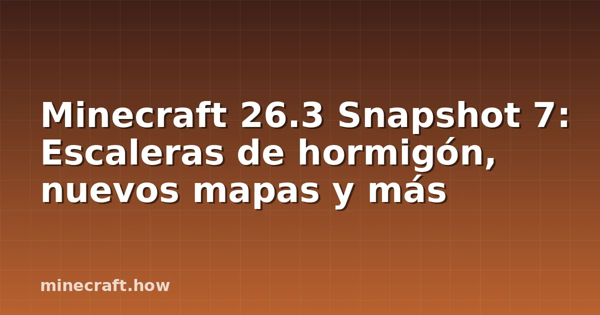 Minecraft 26.3 Snapshot 7: Escaleras de hormigón, nuevos mapas y más