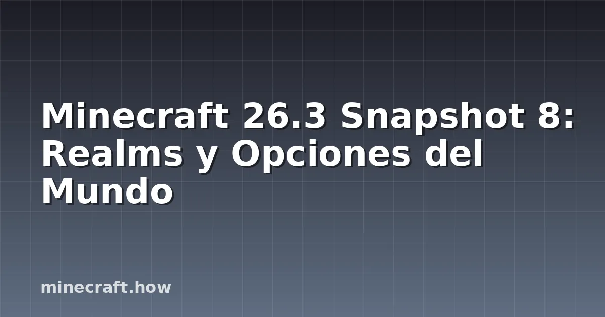 Minecraft 26.3 Snapshot 8: Realms y Opciones del Mundo