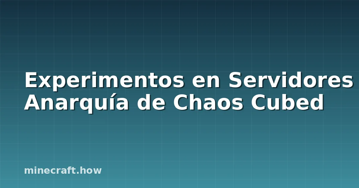 Experimentos en Servidores Anarquía de Chaos Cubed