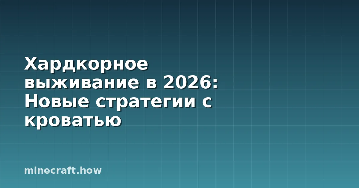 Хардкорное выживание в 2026: Новые стратегии с кроватью