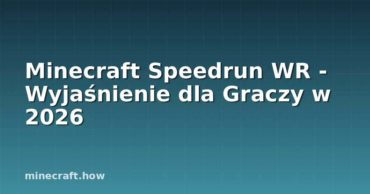 Minecraft Speedrun WR - Wyjaśnienie dla Graczy w 2026