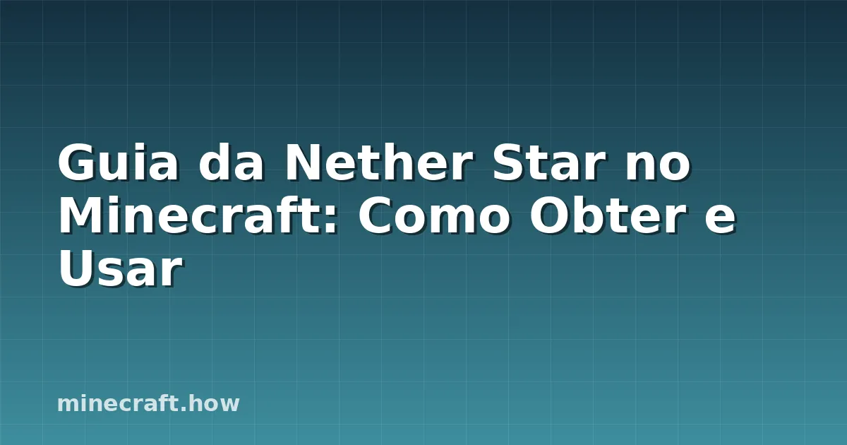 Guia da Nether Star no Minecraft: Como Obter e Usar