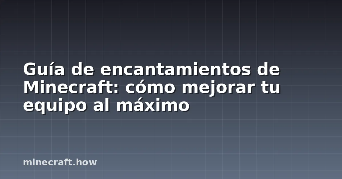 Guía de encantamientos de Minecraft: cómo mejorar tu equipo al máximo
