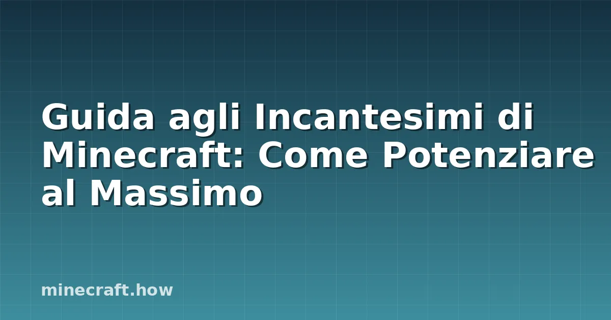 Guida agli Incantesimi di Minecraft: Come Potenziare al Massimo