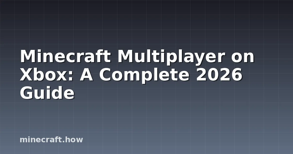 Minecraft Multiplayer on Xbox: A Complete 2026 Guide