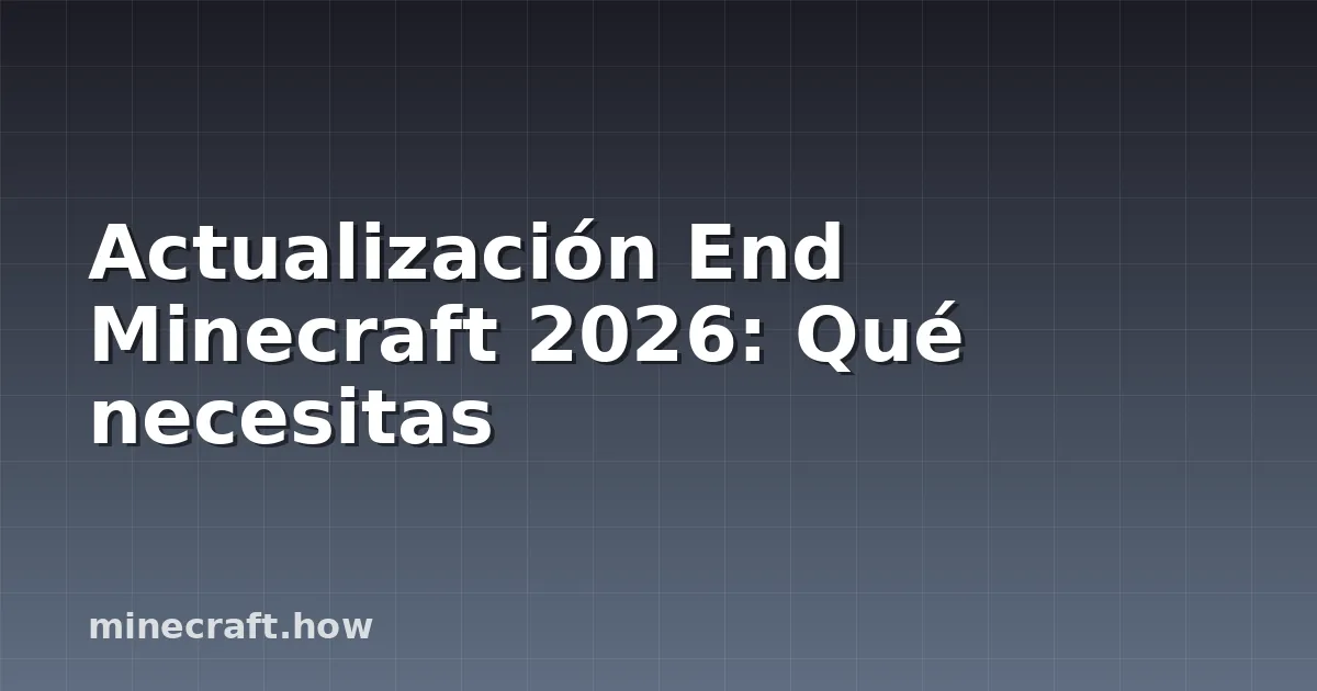 Actualización End Minecraft 2026: Qué necesitas