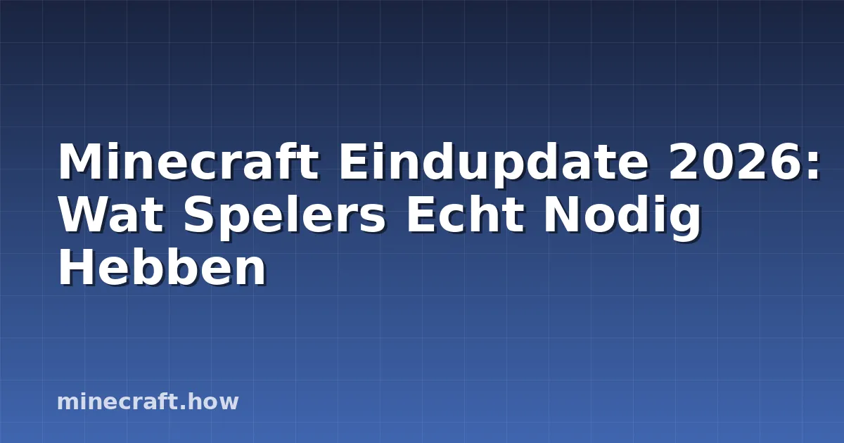 Minecraft Eindupdate 2026: Wat Spelers Echt Nodig Hebben