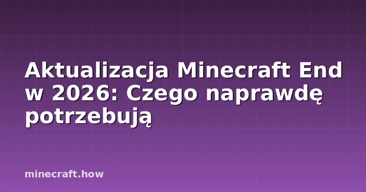 Aktualizacja Minecraft End w 2026: Czego naprawdę potrzebują