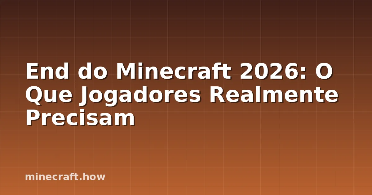 End do Minecraft 2026: O Que Jogadores Realmente Precisam