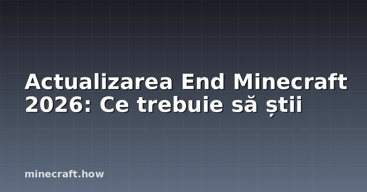 Actualizarea End Minecraft 2026: Ce trebuie să știi