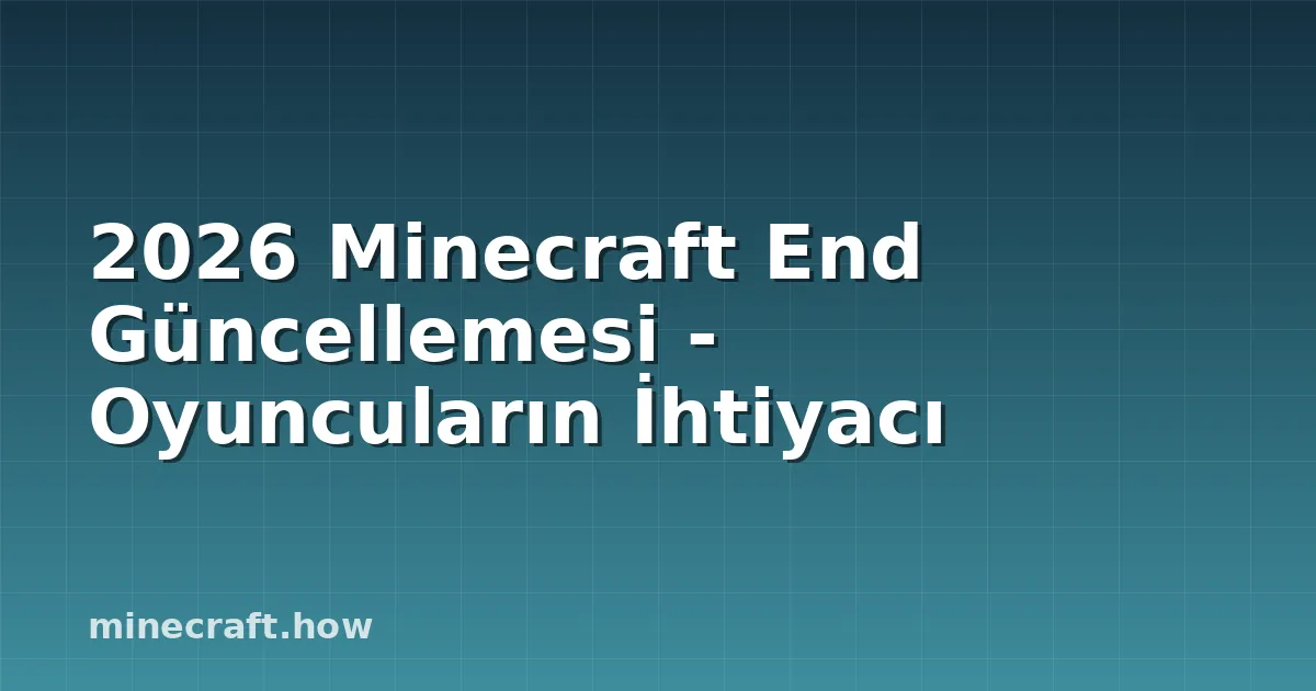 2026 Minecraft End Güncellemesi - Oyuncuların İhtiyacı