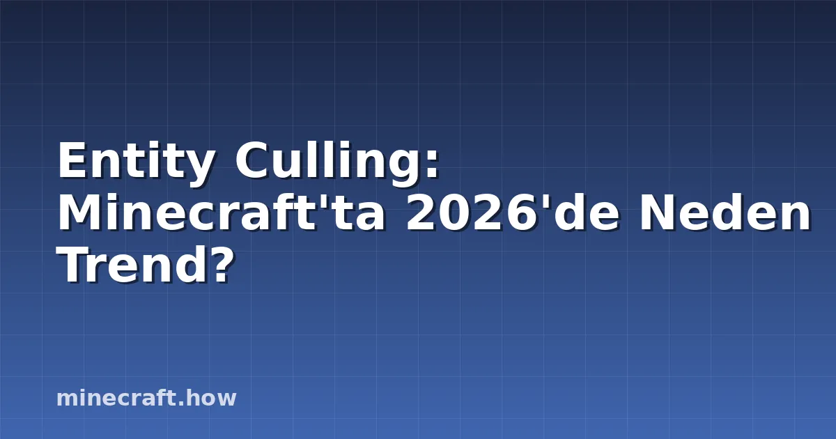 Entity Culling: Minecraft'ta 2026'de Neden Trend?