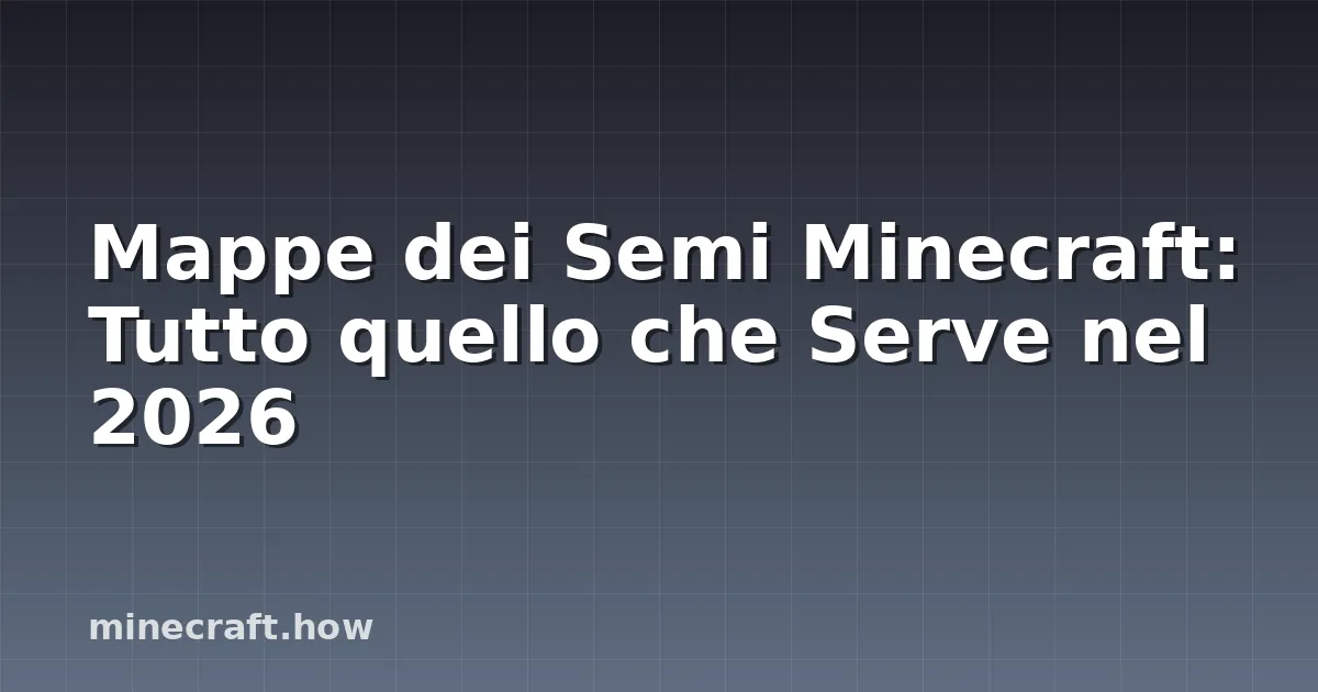 Mappe dei Semi Minecraft: Tutto quello che Serve nel 2026