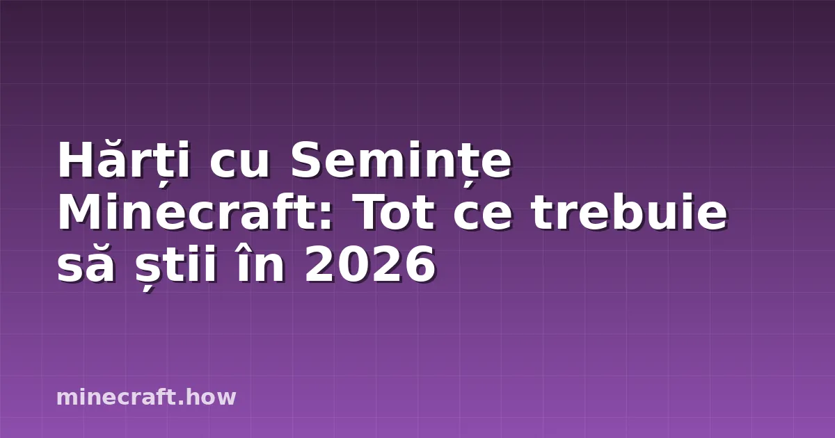 Hărți cu Semințe Minecraft: Tot ce trebuie să știi în 2026