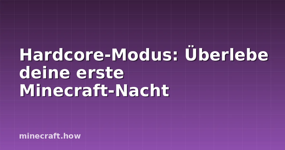 Hardcore-Modus: Überlebe deine erste Minecraft-Nacht