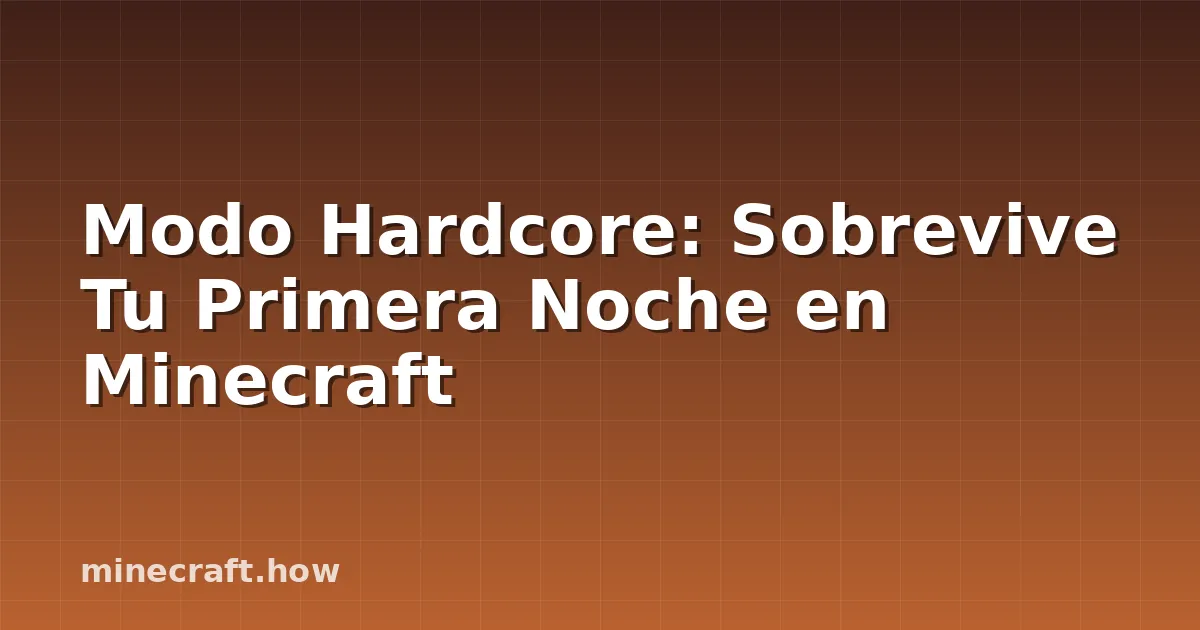 Modo Hardcore: Sobrevive Tu Primera Noche en Minecraft