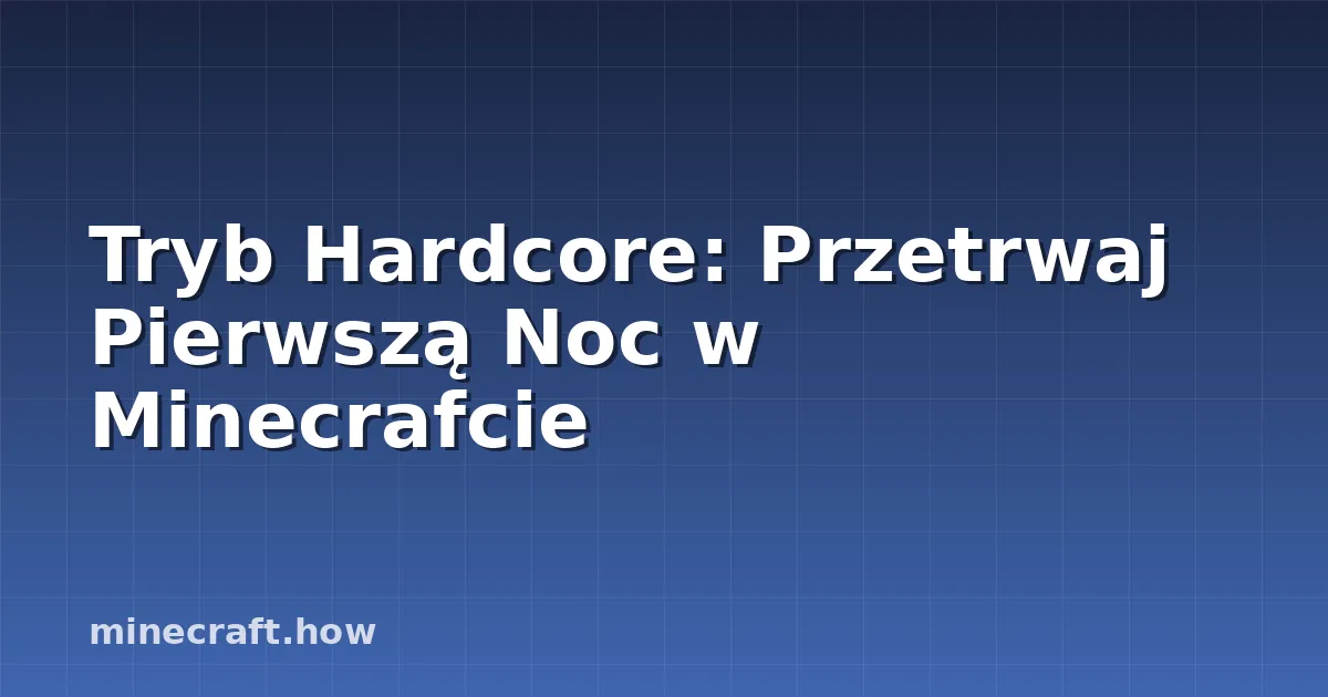 Tryb Hardcore: Przetrwaj Pierwszą Noc w Minecrafcie