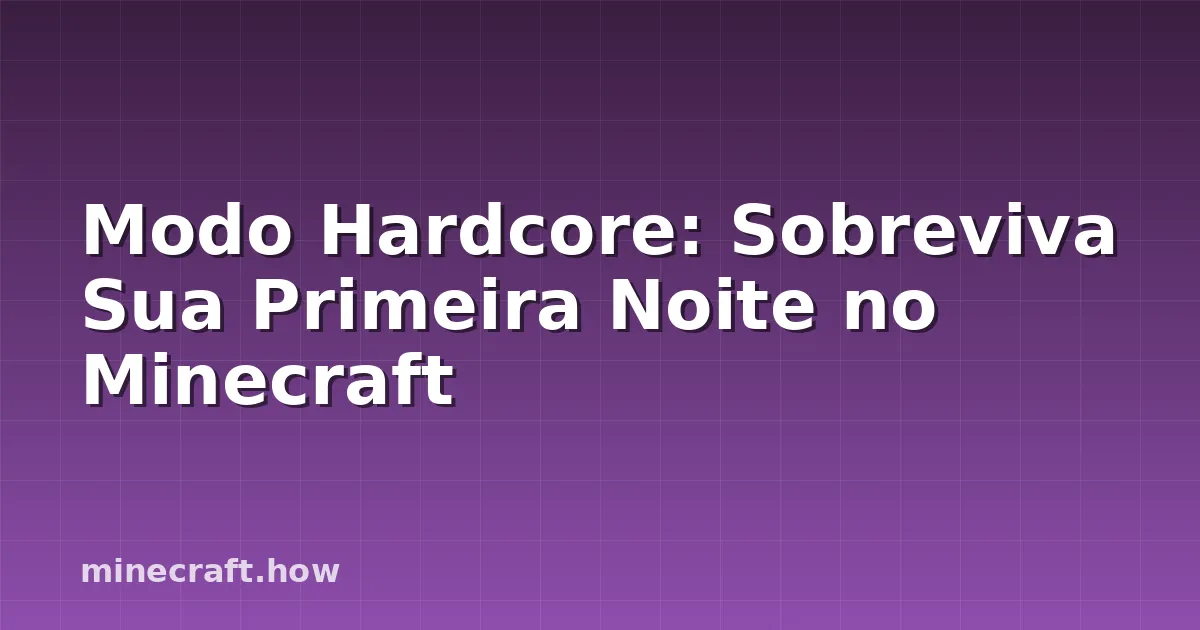 Modo Hardcore: Sobreviva Sua Primeira Noite no Minecraft