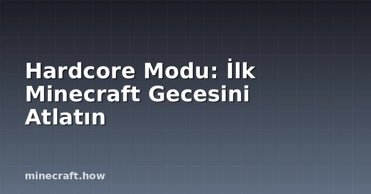 Hardcore Modu: İlk Minecraft Gecesini Atlatın