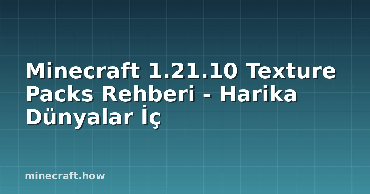 Minecraft 1.21.10 Texture Packs Rehberi - Harika Dünyalar İç