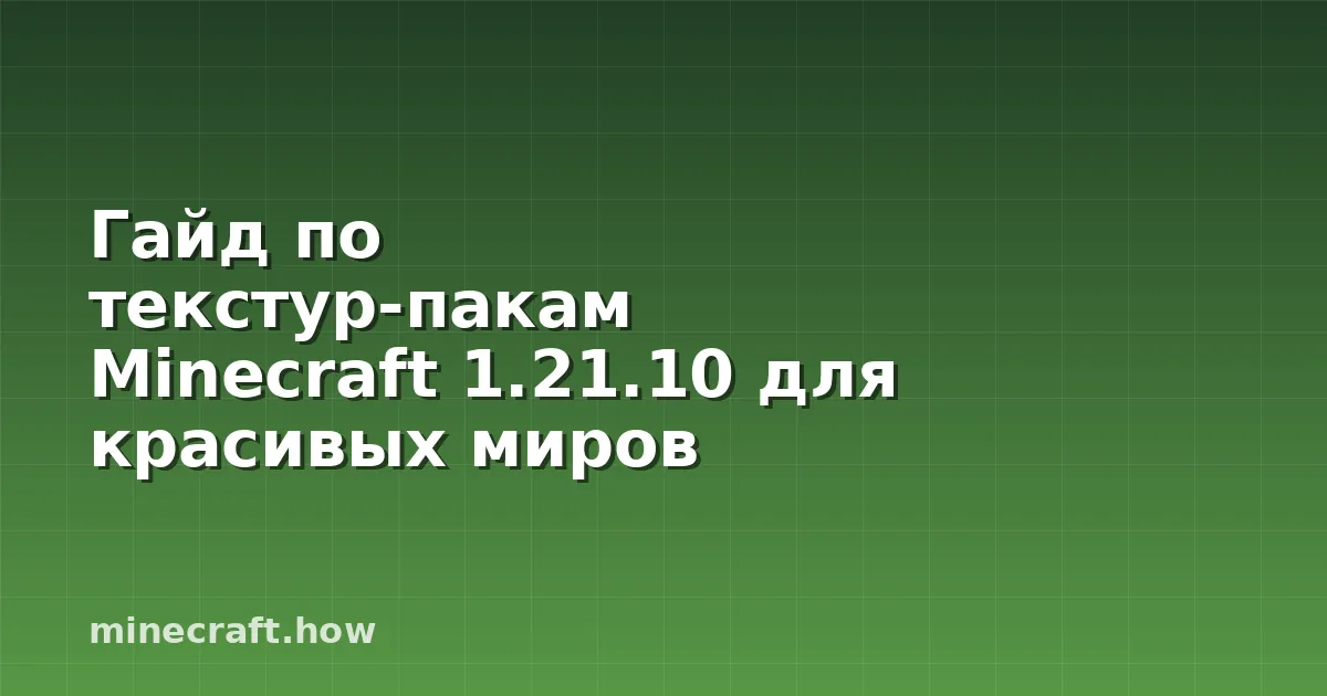 Гайд по текстур-пакам Minecraft 1.21.10 для красивых миров