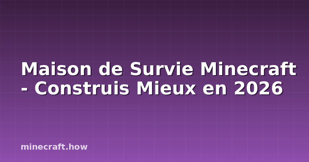 Maison de Survie Minecraft - Construis Mieux en 2026