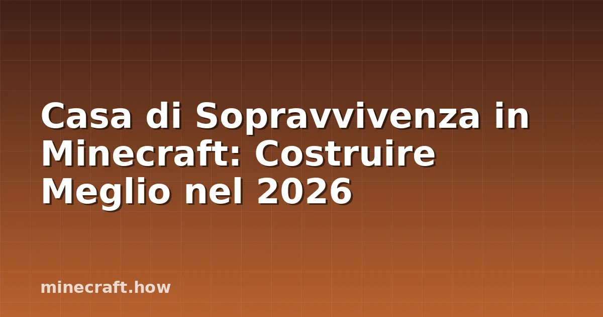 Casa di Sopravvivenza in Minecraft: Costruire Meglio nel 2026