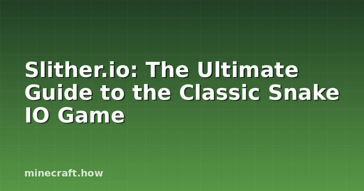 Slither.io: The Ultimate Guide to the Classic Snake IO Game