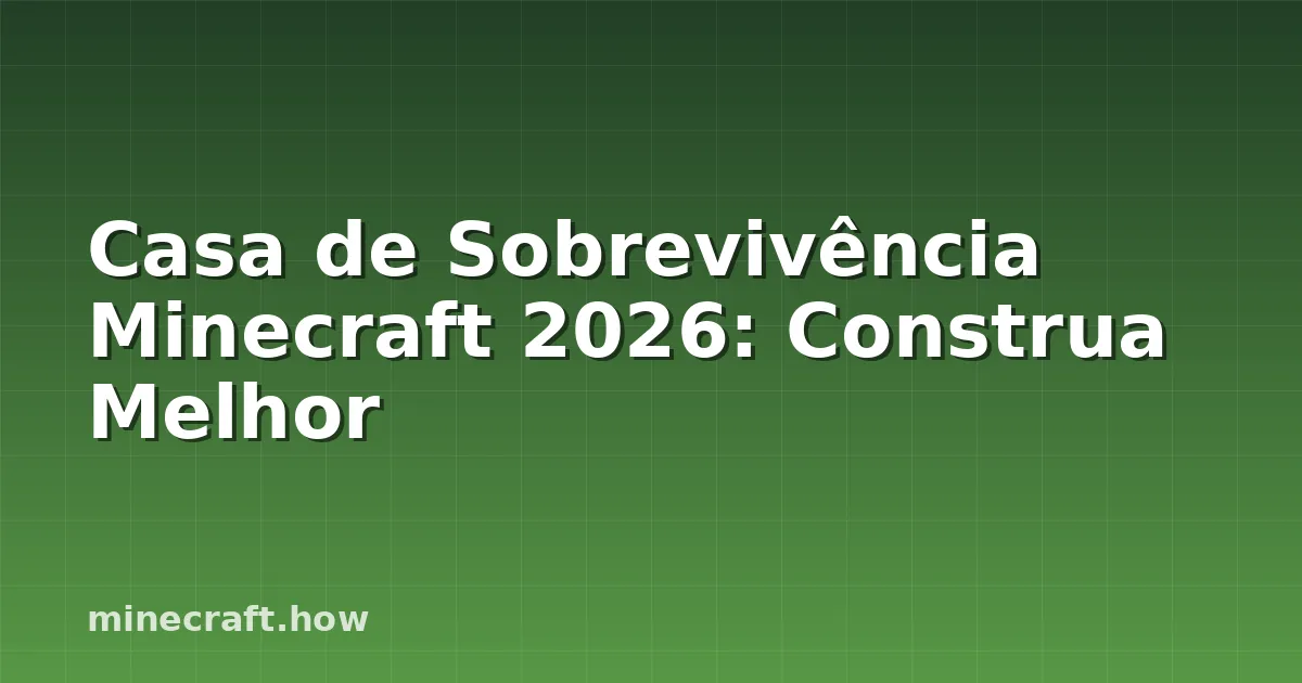 Casa de Sobrevivência Minecraft 2026: Construa Melhor
