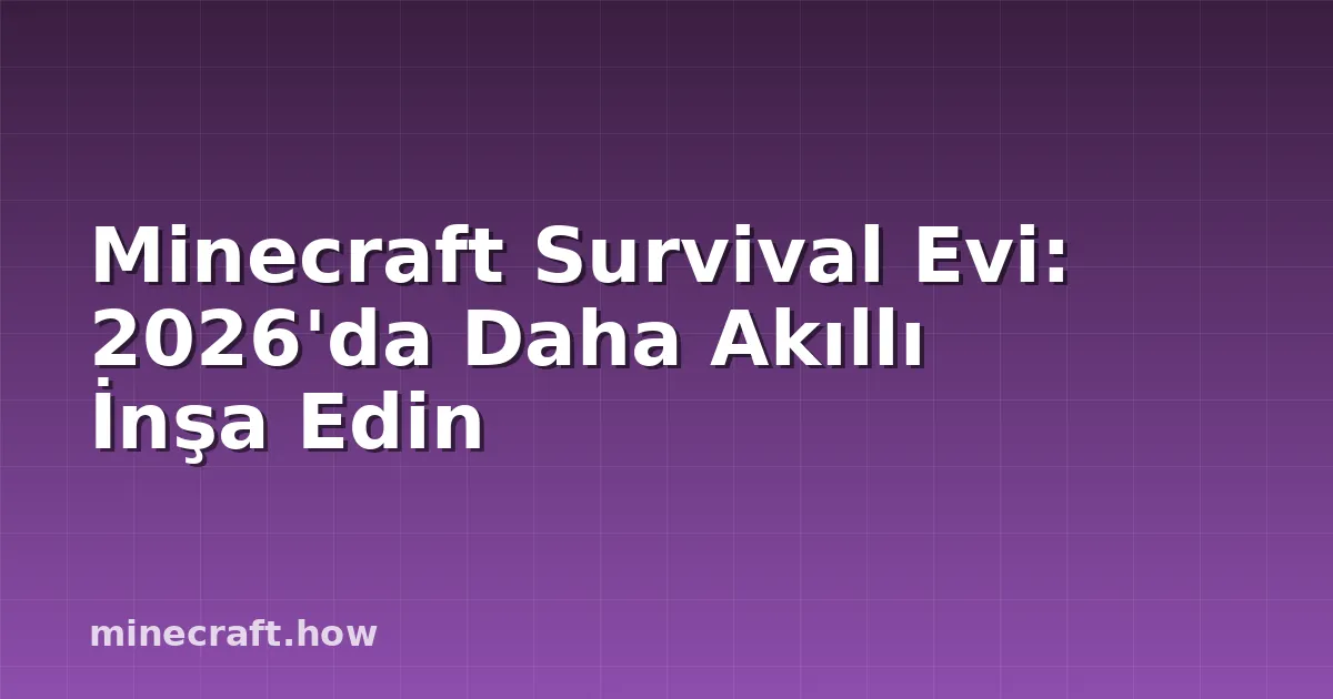 Minecraft Survival Evi: 2026'da Daha Akıllı İnşa Edin