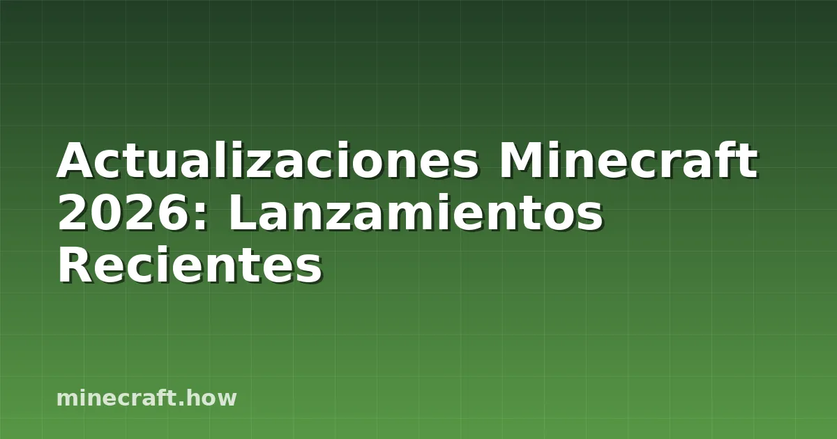 Actualizaciones Minecraft 2026: Lanzamientos Recientes